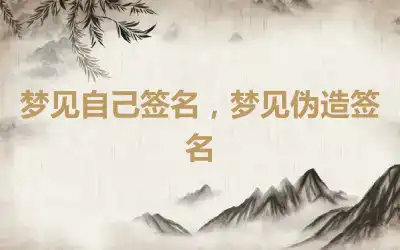 梦见自己签名，梦见伪造签名
