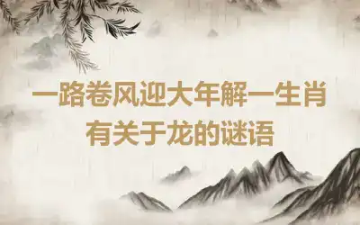 一路卷风迎大年解一生肖 有关于龙的谜语