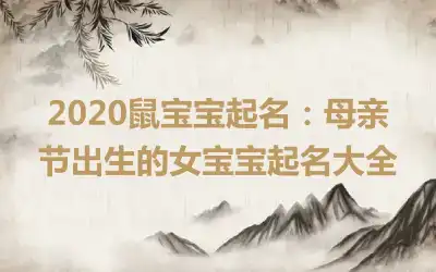 2020鼠宝宝起名:母亲节出生的女宝宝起名大全