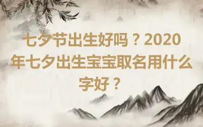 七夕节出生好吗？2020年七夕出生宝宝取名用什么字好？