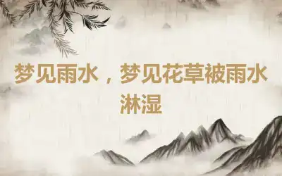 梦见雨水，梦见花草被雨水淋湿