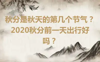 秋分是秋天的第几个节气？2020秋分前一天出行好吗？
