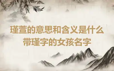 瑾萱的意思和含义是什么 带瑾字的女孩名字