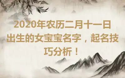 2020年农历二月十一日出生的女宝宝名字，起名技巧分析！