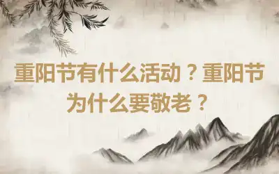 重阳节有什么活动？重阳节为什么要敬老？