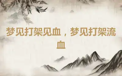 梦见打架见血，梦见打架流血