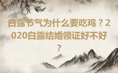 白露节气为什么要吃鸡？2020白露结婚领证好不好？