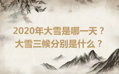 2020年大雪是哪一天?大雪三候分别是什么?