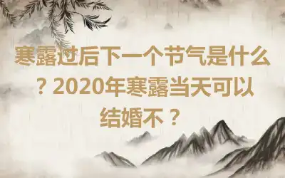 寒露过后下一个节气是什么？2020年寒露当天可以结婚不？