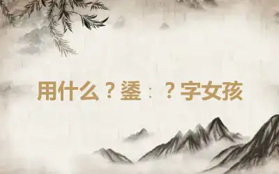 用什么？鋈∶？字女孩