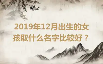 2019年12月出生的女孩取什么名字比较好?