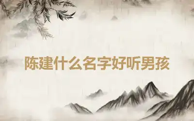 陈建什么名字好听男孩