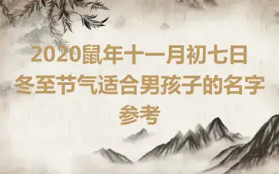2020鼠年十一月初七日冬至节气适合男孩子的名字参考