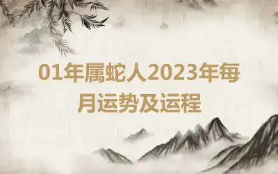 01年属蛇人2023年每月运势及运程