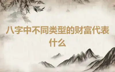 八字中不同类型的财富代表什么