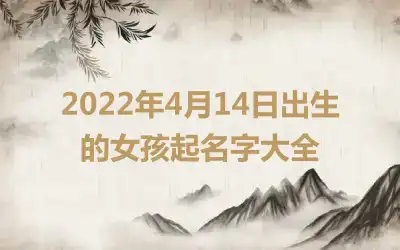 2022年4月14日出生的女孩起名字大全