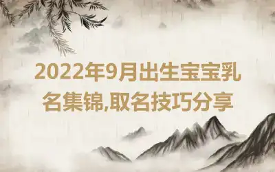 2022年9月出生宝宝乳名集锦,取名技巧分享