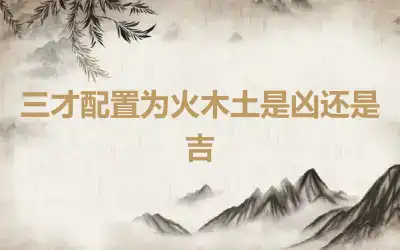三才配置为火木土是凶还是吉