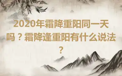 2020年霜降重阳同一天吗？霜降逢重阳有什么说法？