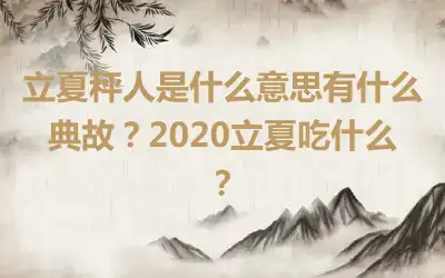立夏秤人是什么意思有什么典故？2020立夏吃什么？