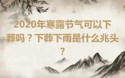 2020年寒露节气可以下葬吗？下葬下雨是什么兆头？