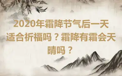 2020年霜降节气后一天适合祈福吗？霜降有霜会天晴吗？