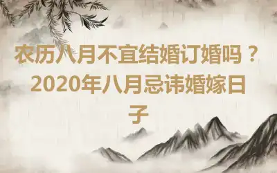 农历八月不宜结婚订婚吗？2020年八月忌讳婚嫁日子