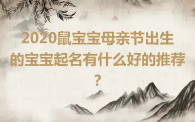 2020鼠宝宝母亲节出生的宝宝起名有什么好的推荐？