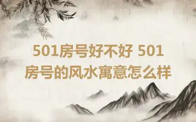 501房号好不好 501房号的风水寓意怎么样