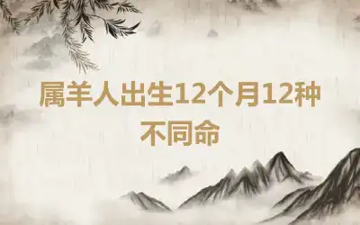 属羊人出生12个月12种不同命