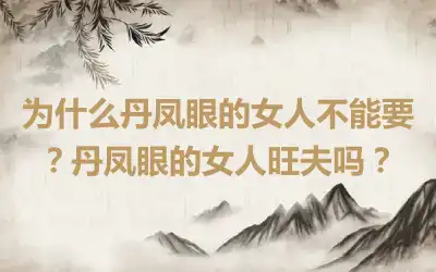 为什么丹凤眼的女人不能要？丹凤眼的女人旺夫吗？