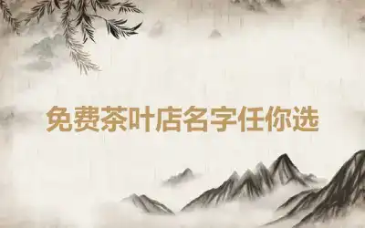 免费茶叶店名字任你选