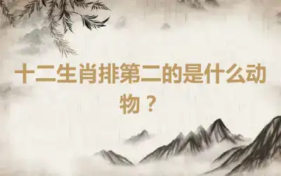 十二生肖排第二的是什么动物？