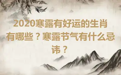 2020寒露有好运的生肖有哪些？寒露节气有什么忌讳？
