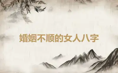 婚姻不顺的女人八字