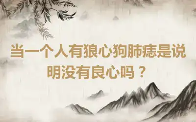 当一个人有狼心狗肺痣是说明没有良心吗？