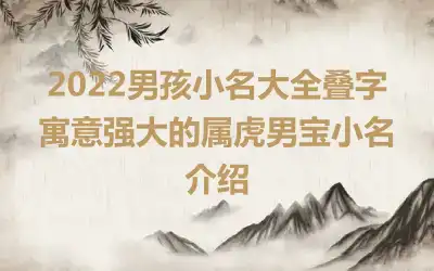2022男孩小名大全叠字 寓意强大的属虎男宝小名介绍