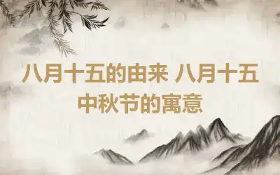 八月十五的由来 八月十五中秋节的寓意
