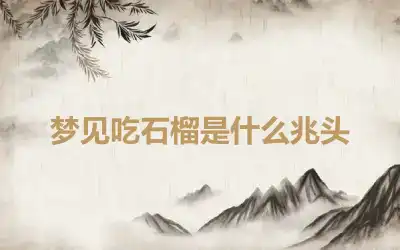 梦见吃石榴是什么兆头