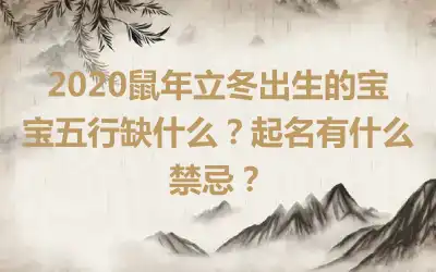 2020鼠年立冬出生的宝宝五行缺什么？起名有什么禁忌？