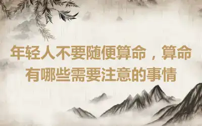 年轻人不要随便算命，算命有哪些需要注意的事情