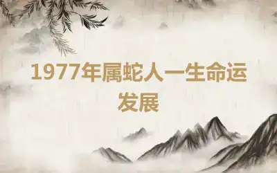 1977年属蛇人一生命运发展