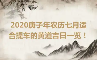 2020庚子年农历七月适合提车的黄道吉日一览！