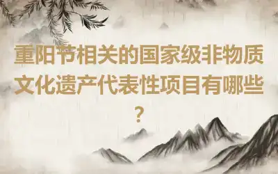 重阳节相关的国家级非物质文化遗产代表性项目有哪些？