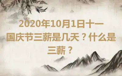2020年10月1日十一国庆节三薪是几天？什么是三薪？