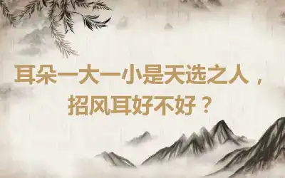 耳朵一大一小是天选之人，招风耳好不好？
