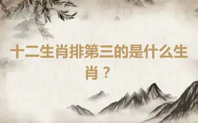 十二生肖排第三的是什么生肖？