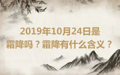 2019年10月24日是霜降吗？霜降有什么含义？