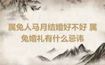 属兔人马月结婚好不好 属兔婚礼有什么忌讳