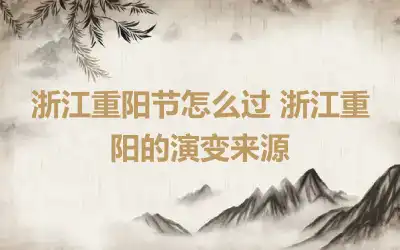 浙江重阳节怎么过 浙江重阳的演变来源